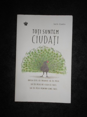 SETH GODIN - TOTI SUNTEM CIUDATI (2017) foto