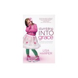 Stumbling Into Grace: Confessions of a Sometimes Spiritually Clumsy Woman