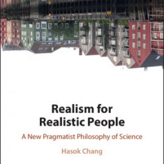 Realism for Realistic People: A New Pragmatist Philosophy of Science