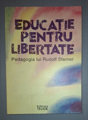 Frans Carlgren&amp;nbsp;-&amp;nbsp;Educatie pentru libertate * Pedagogia lui Rudolf Steiner foto