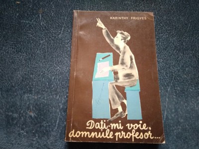 KARINTHY FRIGYES - DATI MI VOIE DOMNULE PROFESOR foto