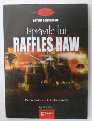 ISPRAVILE LUI RAFFLES HAW de ARTHUR CONAN DOYLE , PRIMA TRADUCERE IN LIMBA ROMANA , 2013 foto