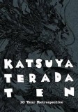 Katsuya Terada: 10 Year Retrospective |