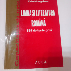 LIMBA SI LITERATURA ROMANA - 550 TESTE GRILA PENTRU EXAMENUL DE CAPACITATE