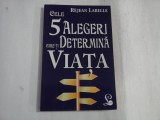 CELE 5 ALEGERI CARE-TI DETERMINA VIATA - REJEAN LABELLE