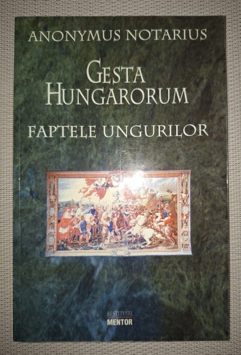 ANONYMUS NOTARIUS - GESTA HUNGARORUM * FAPTELE UNGURILOR