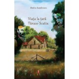 Viata La Tara.Tanase Scatiu, Duiliu Zamfirescu - Editura Astro