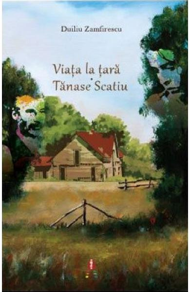 Viata La Tara.Tanase Scatiu, Duiliu Zamfirescu - Editura Astro
