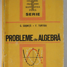 PROBLEME DE ALGEBRA , ED. a - III - a REVIZUITA SI COMPLETATA de CEZAR COSNITA , FANICA TURTOIU , 1972 * DEFECT COTOR