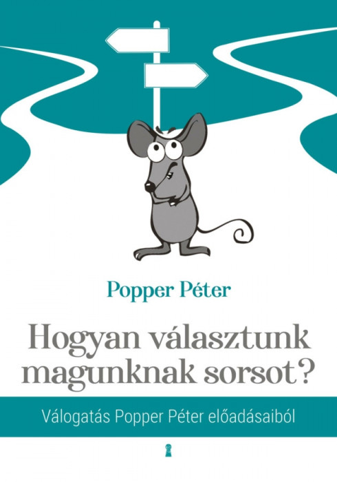 Hogyan v&aacute;lasztunk magunknak sorsot? - V&aacute;logat&aacute;s Popper P&eacute;ter előad&aacute;saib&oacute;l - Popper P&eacute;ter