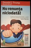 Nu renunta niciodata! - Donald Trump, Editura Curtea Veche, 2011, colectia Capital nr. 12 *Rasfoieste, citeste!