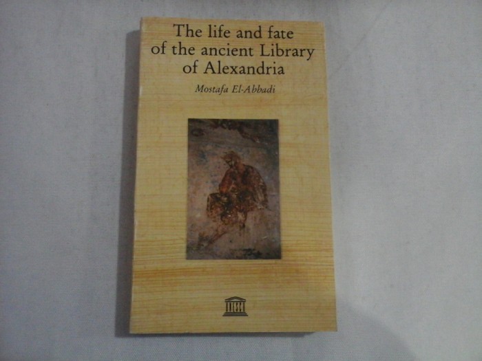 THE LIFE AND FATE OF THE ANCIENT LIBRARY OF ALEXANDRIA - MOSTAFA EL-ABBADI