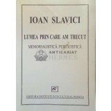 Lumea prin care am trecut. Memorialistica. Publicistica - 2004 - Ioan Slavici ($F138)
