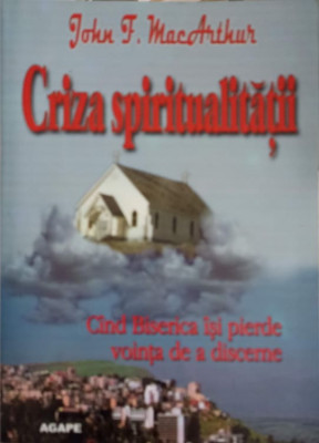 CRIZA SPIRITUALITATII. CAND BISERICA ISI PIERDE VOINTA DE A DISCERNE-JOHN F. MACARTHUR foto