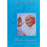Martor al sperantei. Biografia Papei Ioan Paul al II-lea (1920-2005)