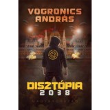 Diszt&oacute;pia 2038 - Magyarorsz&aacute;g - Vogronics Andr&aacute;s