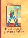 Cumpara ieftin Micul crocodil si marea iubire | Daniela Kulot