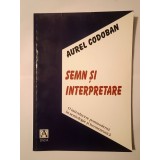 Aurel Codoban - Semn și interpretare: o introducere postmodernă &icirc;n semiologie și hermeneutică