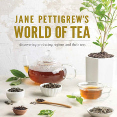 Jane Pettigrew's World of Tea: Discovering Producing Regions and Their Teas