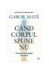 Cand Corpul Spune Nu, Gabor Mate - Editura Curtea Veche