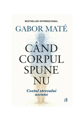 Cand Corpul Spune Nu, Gabor Mate - Editura Curtea Veche foto
