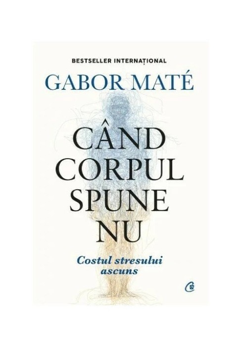 Cand Corpul Spune Nu, Gabor Mate - Editura Curtea Veche