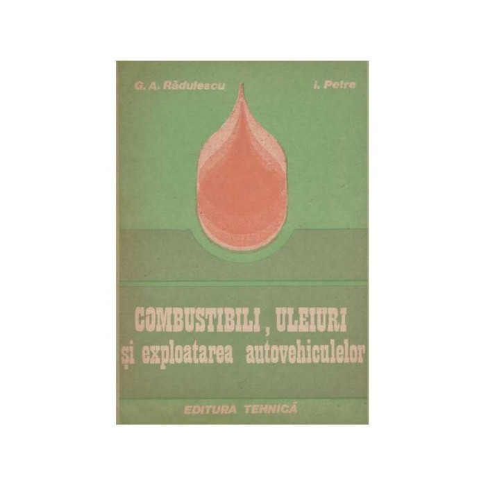 G. A. Radulescu, I. Petre - Combustibili, uleiuri si exploatarea