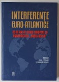 INTERFERENTE EURO - ATLANTICE , 20 DE ANI DE STUDII EUROPENE LA UNIVERSITATEA BABES - BOLYAI , editori LIVIU C. TIRAU si STEFAN MELANCU , 2013