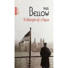 Saul Bellow- Traieste-ti clipa