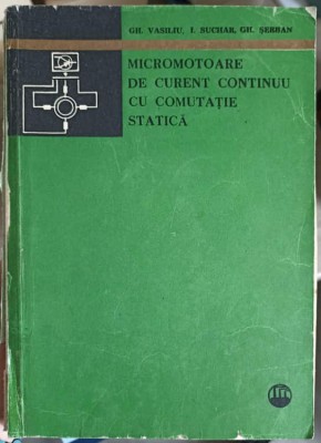 MICROMOTOARE DE CURENT CONTINUU CU COMUTATIE STATICA-GH. VASILIU, I. SCUHAR, GH. SERBAN-226006 foto