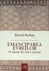 Emanciparea evreilor. O istorie de cinci veacuri - David Sorkin