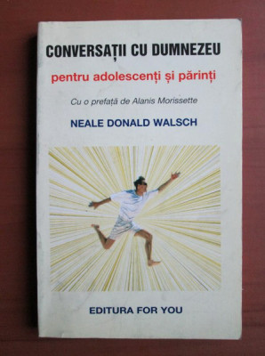 Neale Donald Walsch - Conversatii cu Dumnezeu pentru adolescenti si parinti foto