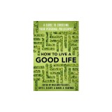 How to Live a Good Life: A Guide to Choosing Your Personal Philosophy