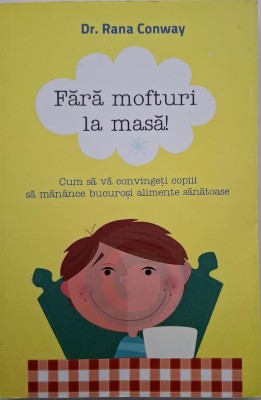 Fara mofturi la masa! Cum sa va convingeti copiii sa manance bucurosi alimente sanatoase &amp;ndash; Rana Conway foto