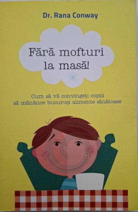 Fara mofturi la masa! Cum sa va convingeti copiii sa manance bucurosi alimente sanatoase &ndash; Rana Conway