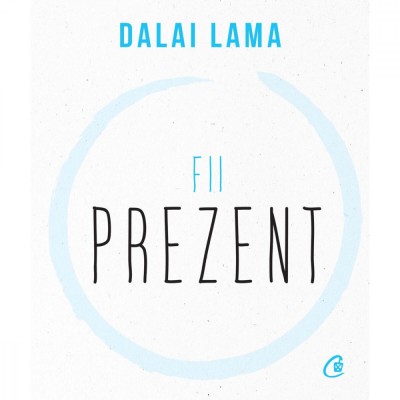 Fii Prezent, Dalai Lama - Editura Curtea Veche foto