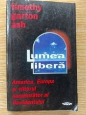 Lumea libera: America, Europa si viitorul surprinzator al Occidentului- Timothy Garton Ash