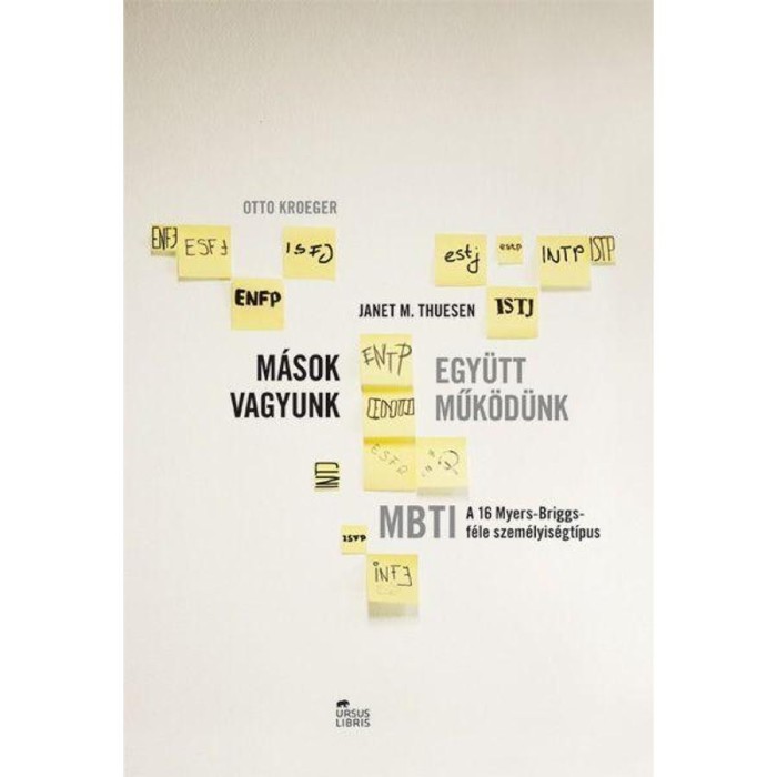 M&aacute;sok vagyunk - egy&uuml;tt műk&ouml;d&uuml;nk - MBTI - A 16 Myers-Briggs-f&eacute;le szem&eacute;lyis&eacute;gt&iacute;pus - Otto Kroeger