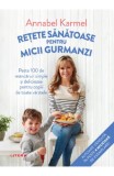 Retete sanatoase pentru micutii gurmanzi - Annabel Karmel - Editura Litera