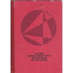 Metode pentru rezolvarea problemelor de geometrie - Gh. A. Chitei