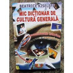 MIC DICTIONAR DE CULTURA GENERALA - BEATRICE KISELEFF