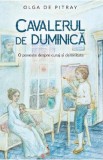 Cavalerul de duminica. O poveste despre curaj si demnitate - Olga de Pitray