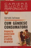 Cum Gandesc Consumatorii - Gerald Zaltman, Polirom 2007, Psihologie, Studii Piata, Romana, 446 pagini