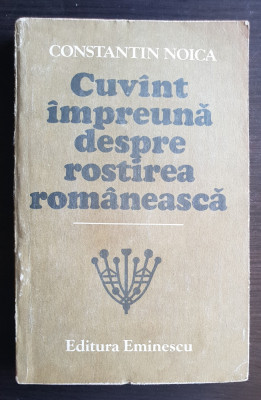 Cuv&amp;acirc;nt &amp;icirc;mpreună despre rostirea rom&amp;acirc;nească - Constantin Noica foto