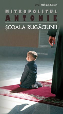 Scoala Rugaciunii, Mitropolitul Antonie - Editura Sophia foto