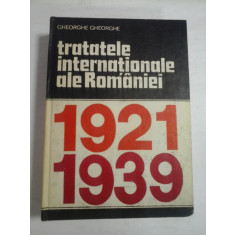 TRATATELE INTERNATIONALE ALE ROMANIEI 1921-1939 - GHEORGHE GHEORGHE