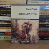 IOAN FLORA - BATRANUL WERTHER ( POEZIE ) , 2007 *