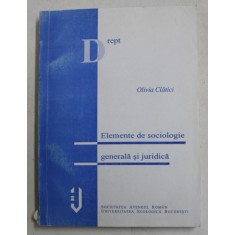 ELEMENTE DE SOCIOLOGIE GENERALA SI JURIDICA de OLIVIA CLATICI , CURS UNIVERSITAR , 1999