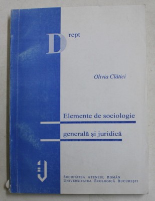ELEMENTE DE SOCIOLOGIE GENERALA SI JURIDICA de OLIVIA CLATICI , CURS UNIVERSITAR , 1999 foto