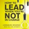 How to Lead When You&#039;re Not in Charge Study Guide: Leveraging Influence When You Lack Authority